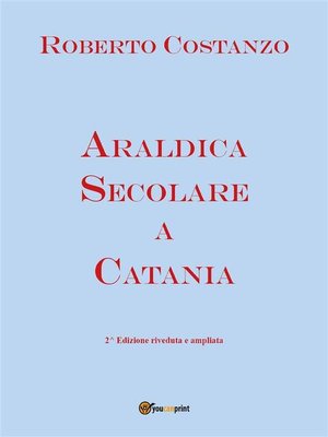 cover image of Araldica secolare a Catania. Seconda edizione riveduta e corretta
